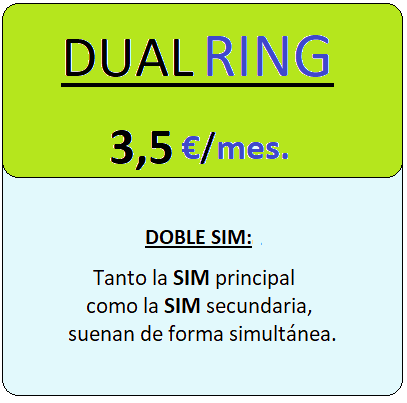 Tarifa DUAL RING.
				Servicio doble SIM, Suenan la principal y la SIM secundaria a la vez,
				por Tres euros con cincuenta centimos de euro al mes, iva incluido.